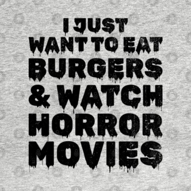 I Just Want To Eat Burgers & Watch Horror Movies by JaiStore